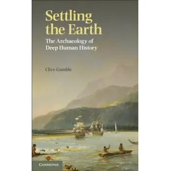 Settling the Earth: The Archaeology of Deep Human History – Clive Gamble (EN)