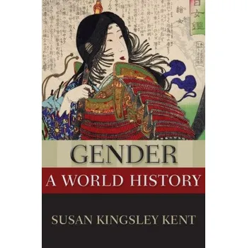 Populárně naučná literatura pro dospělé Gender: A World History – Kent,Susan Kingsley (Arts & Sciences Professor of Distinction in the Department of History,Arts & Sciences Professor of Distinction in the Department of History,University of Colorado,Boulder) (EN)