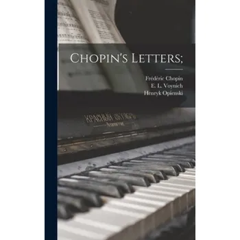 Chopin's Letters; – Frédéric 1810-1849 Chopin,E. L. (Ethel Lillian) 1864- Voynich,Henryk 1870-1942 Opienski (EN)