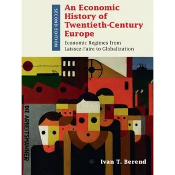 Populárně naučná literatura pro dospělé Economic History of Twentieth-Century Europe: Economic Regimes from Laissez-Faire to Globalization – Ivan T. Berend (EN)