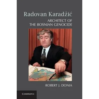 Radovan Karadzic: Architect of the Bosnian Genocide – Robert J. Donia (EN)