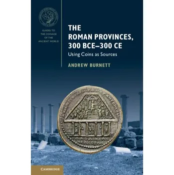 Populárně naučná literatura pro dospělé The Roman Provinces, 300 BCE–300 CE: Using Coins as Sources – Andrew Burnett (EN)