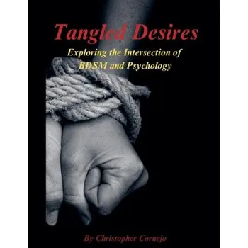 Tangled Desires - Exploring the Intersection of BDSM and Psychology (Chris Cornejo)(Brožovaná)