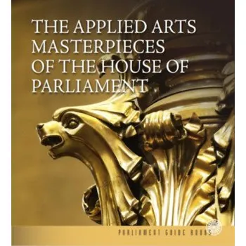 Umění The Applied Arts Masterpieces of the House of Parliament - Az Országház iparművészeti remekei (Dúzsi Éva,Heincz Orsolya,Lackner Mónika)(Pevná)