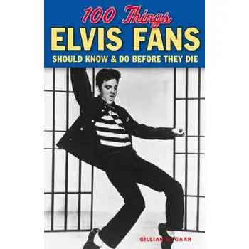 Cizojazyčná kniha 100 Things Elvis Fans Should Know & do Before They Die (Gillian G. Gaar)(Brožovaná)