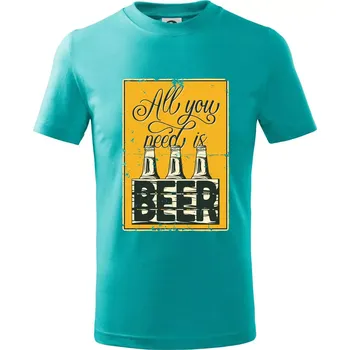 All you need is beer - Tričko dětské bavlněné - 98 cm / 2 roky ( Emerald )