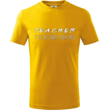 Teacher i'll be there for you - Tričko dětské bavlněné - 98 cm / 2 roky ( Žlutá )