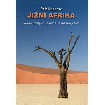 Literární cestopis Jižní Afrika - Namibie, Svazijsko, Lesotho a Jihoafrická republika Namibie, Svazijsko, Lesotho a Jihoafrická republika