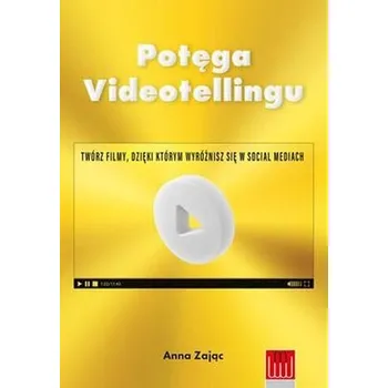 Umění Potęga Videotellingu. Twórz filmy, dzięki którym wyróżnisz się w social mediach - Anna Zając