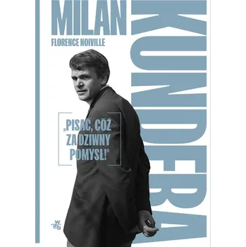 Literární biografie Milan Kundera. Pisać, cóż za dziwny pomysł! - Noiville Florence