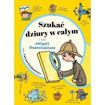 Umění Szukać dziury w całym i inne związki frazeologiczne Lucyna Kasjanowicz