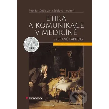 Kniha Etika a komunikace v medicině - Petr Bartůněk, Šeblová Jana a kolektiv Grada