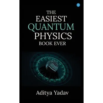 Osobní rozvoj The Easiest Quantum Physics Book Ever - Yadav, Aditya