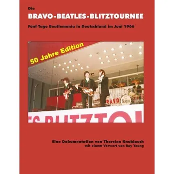 Umění Die Bravo-Beatles-Blitztournee Fünf Tage Beatlemania in Deutschland im Juni 1966 - Knublauch, Thorsten