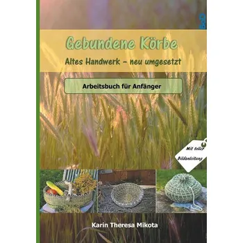 Gebundene Körbe - Altes Handwerk neu umgesetzt - Mikota, Karin Theresa