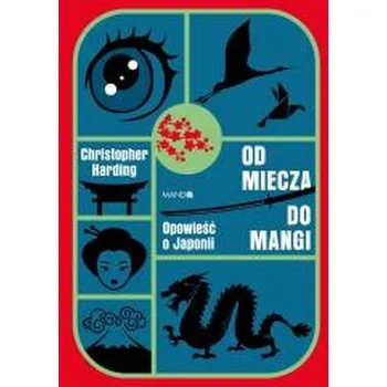 Od miecza do mangi. Opowieść o Japonii - Harding, Christopher