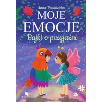 Bajki o przyjaźni. Moje emocje - Anna Paszkiewicz