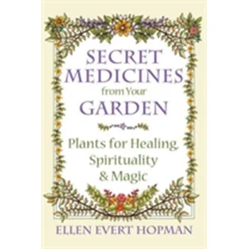 Secret Medicines from Your Garden - Ellen Evert Hopman