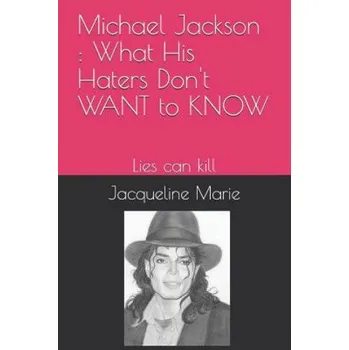 Cizojazyčná kniha Michael Jackson: What His Haters Don't Want to Know !: Lies Can Kill – Jacqueline Marie (EN)