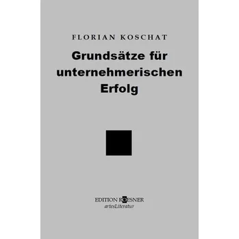 Grundsätze für unternehmerischen Erfolg - Koschat, Florian