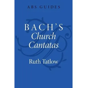 Bach's Church Cantatas - Tatlow, Ruth (Visiting Researcher, Visiting Researcher, Academy of Music and Drama, University of Gothenburg)