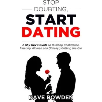 Cizojazyčná kniha Stop Doubting, Start Dating: A Shy Guy's Guide To Building Confidence, Meeting Women, and (Finally!) Getting the Girl (Dave Bowden)(Brožovaná)