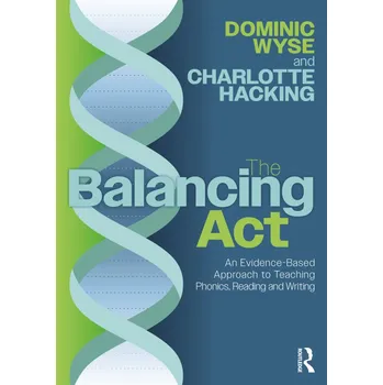 Balancing Act: An Evidence-Based Approach to Teaching Phonics, Reading and Writing - Wyse, Dominic|Hacking, Charlotte