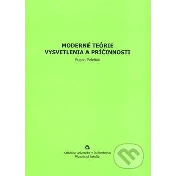 Moderné teórie vysvetlenia a príčinnosti - Eugen Zeleňák Katolícka Univerzita v Ružomberku