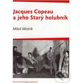 Literární biografie Jacques Copeau a jeho Starý holubník - Miloš Mistrík VEDA