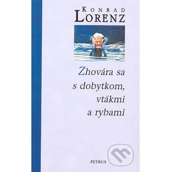 Zhovára sa s dobytkom, vtákmi a rybami - Konrad Lorenz Petrus