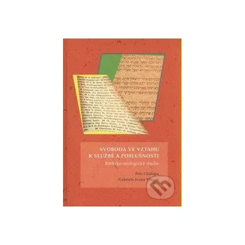 Svoboda ve vztahu k službě a poslušnosti. Biblicko-teologická studie - Ivana Gabriela Vlková, Petr Chalupa