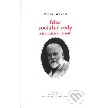 Idea sociální vědy a její vztah k filosofii - Peter Winch Centrum pro studium demokracie a kultury