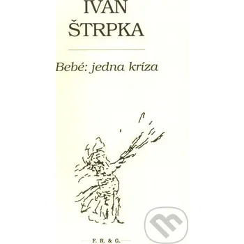 Poezie Bebé: jedna kríza - Ivan Štrpka F. R. & G.