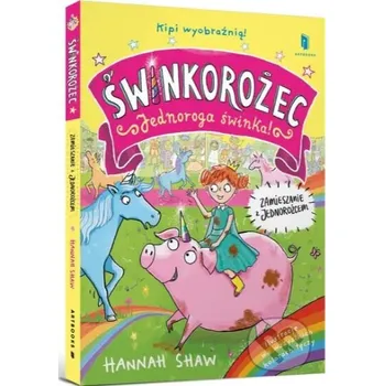 Pohádka Świnkorożec. Jednoroga świnka! Zamieszanie z jednorożcem - Hannah Shaw Artbooks