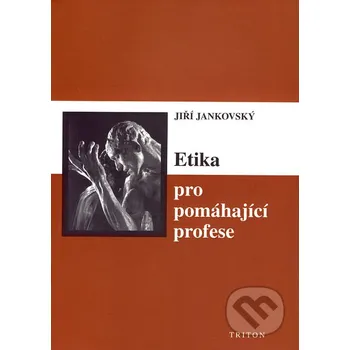 Etika pro pomáhající profese - Jiří Jankovský Triton