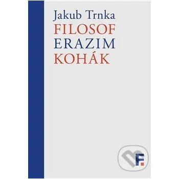 Filosof Erazim Kohák - Jakub Trnka Filosofia