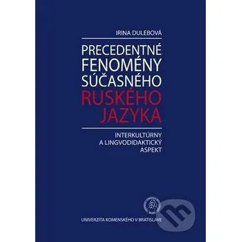Precedentné fenomény súčasného ruského jazyka - Irina Dulebová Univerzita Komenského Bratislava