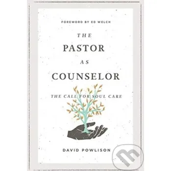 The Pastor as Counselor - David Powlison Crossway Books