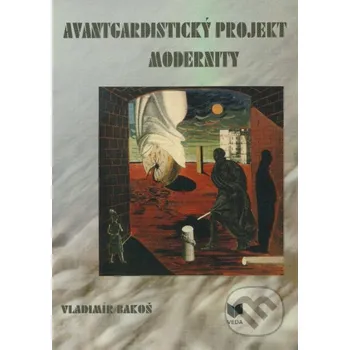 Avantgardistický projekt modernity - Vladimír Bakoš VEDA