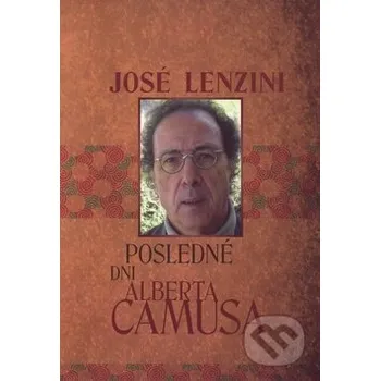 Literární biografie Posledné dni Alberta Camusa - José Lenzini Vydavateľstvo Spolku slovenských spisovateľov