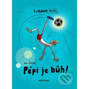 Kniha Fotbalový král: Pépi je bůh! - Jan Žáček, Pavel Kučera (ilustrátor) Mladá fronta