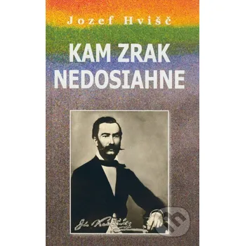 Literární biografie Kam zrak nedosiahne - Jozef Hvišč Vydavateľstvo Spolku slovenských spisovateľov