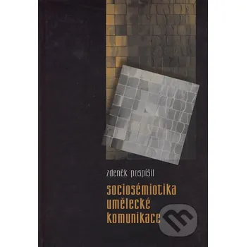 Sociosémiotika umělecké komunikace - Zdeněk Pospíšil František Šalé - ALBERT, Muzeum Prostějovska