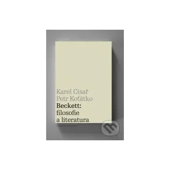 Literární biografie Beckett: filosofie a literatura - Karel Císař, Petr Koťátko Filosofia