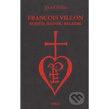 Literární biografie François Villon - bohém, básnik, baladik - Jozef Felix Petrus