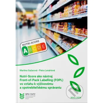 Kniha Nutri-Score ako nástroj Front-of-Pack Labelling (FOPL) vo vzťahu k výživovému a spotrebiteľskému správaniu - Martina Gažarová, Petra Lenártová Slovenská poľnohospodárska univerzita v Nitre