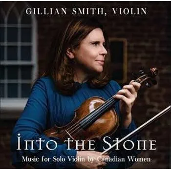 Zahraniční hudba CD Gillian Smith: Into The Stone: Music For Solo Violin By Canadian Women 2019