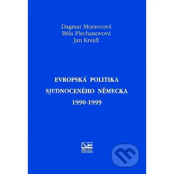 Evropská politika sjednoceného Německa 1990-1999 - Dagmar Moravcová, Běla Plechanovová, Jan Kreidl Institut pro středoevropskou kulturu a politiku