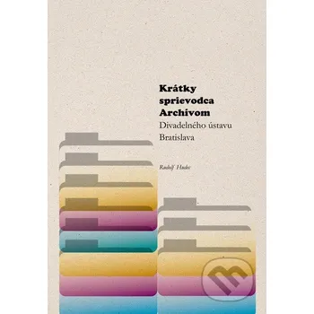 Krátky sprievodca Archívom Divadelného ústavu Bratislava - Rudolf Hudec Divadelný ústav