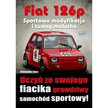 Fiat 126p. Sportowe modyfikacje i tuning malucha - Aleksander Sowa